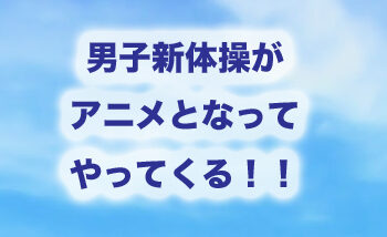 男子新体操アニメ「バクテン!!」4/8〜いよいよスタートです！