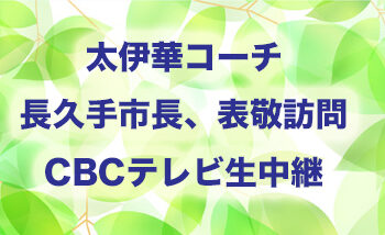 太伊華コーチ、長久手市長表敬訪問、CBCテレビに生出演予定！